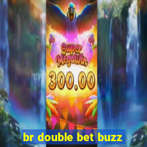 br double bet buzz